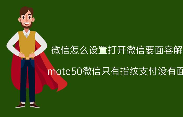 微信怎么设置打开微信要面容解锁 mate50微信只有指纹支付没有面容？